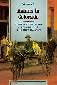 Asians Colorado: A History of Persecution and Perseverance the Centennial State