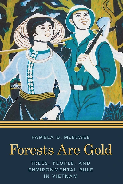 Forests Are Gold: Trees, People, and Environmental Rule Vietnam