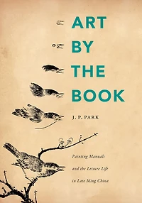 Art by the Book: Painting Manuals and Leisure Life Late Ming China