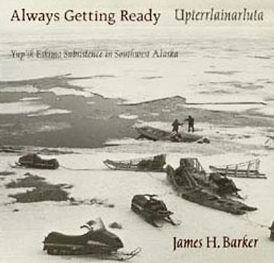 Always Getting Ready / Upterrlainarluta: Yup'ik Eskimo Subsistence in Southwest Alaska