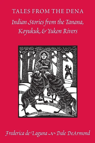 Tales from the Dena: Indian Stories from the Tanana, Koyukuk, and Yukon Rivers
