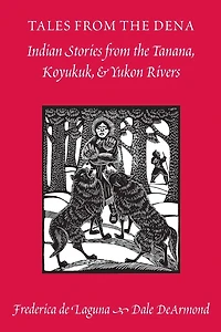 Tales from the Dena: Indian Stories from the Tanana, Koyukuk, and Yukon Rivers