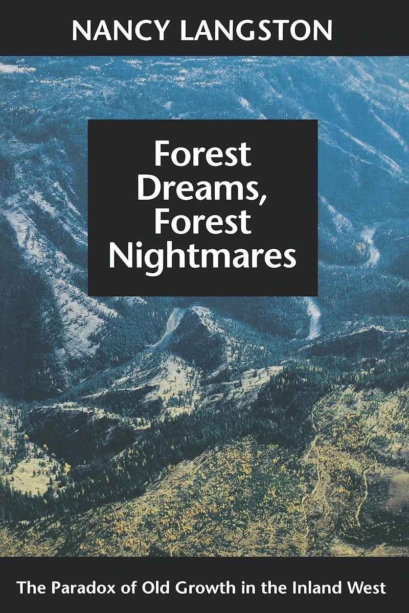 Forest Dreams, Nightmares: the Paradox of Old Growth Inland West
