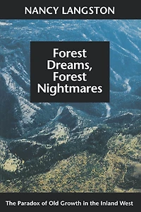 Forest Dreams, Nightmares: the Paradox of Old Growth Inland West