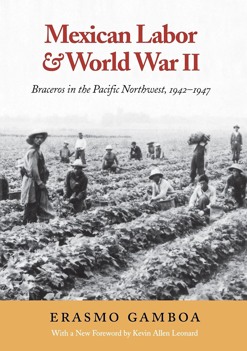 Mexican Labor and World War II: Braceros the Pacific Northwest, 1942-1947