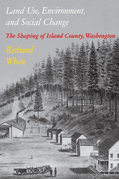 Land Use, Environment, and Social Change: The Shaping of Island County