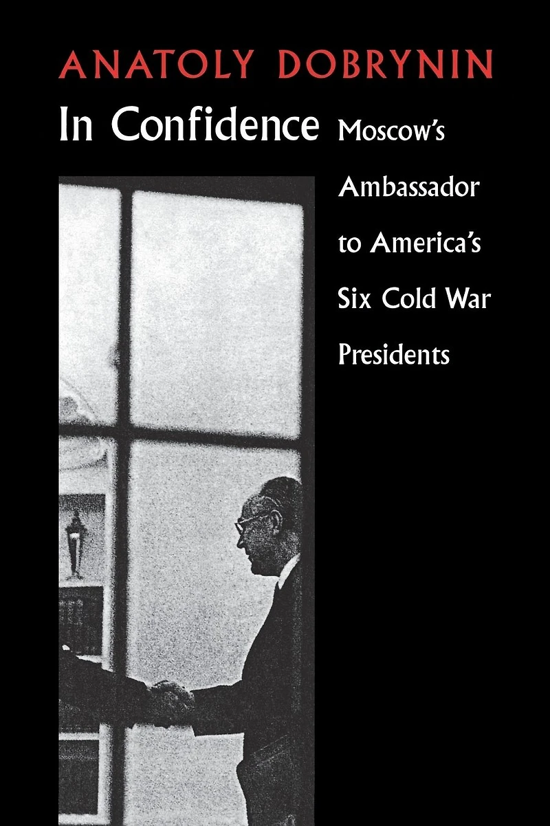 Confidence: Moscow's Ambassador to Six Cold War Presidents