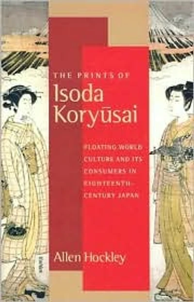 The Prints of Isoda Koryusai: Floating World Culture and Its Consumers in Eighteenth-Century Japan