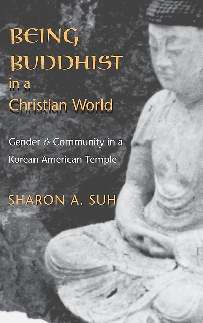 Being Buddhist in a Christian World: Gender and Community in a Korean American Temple