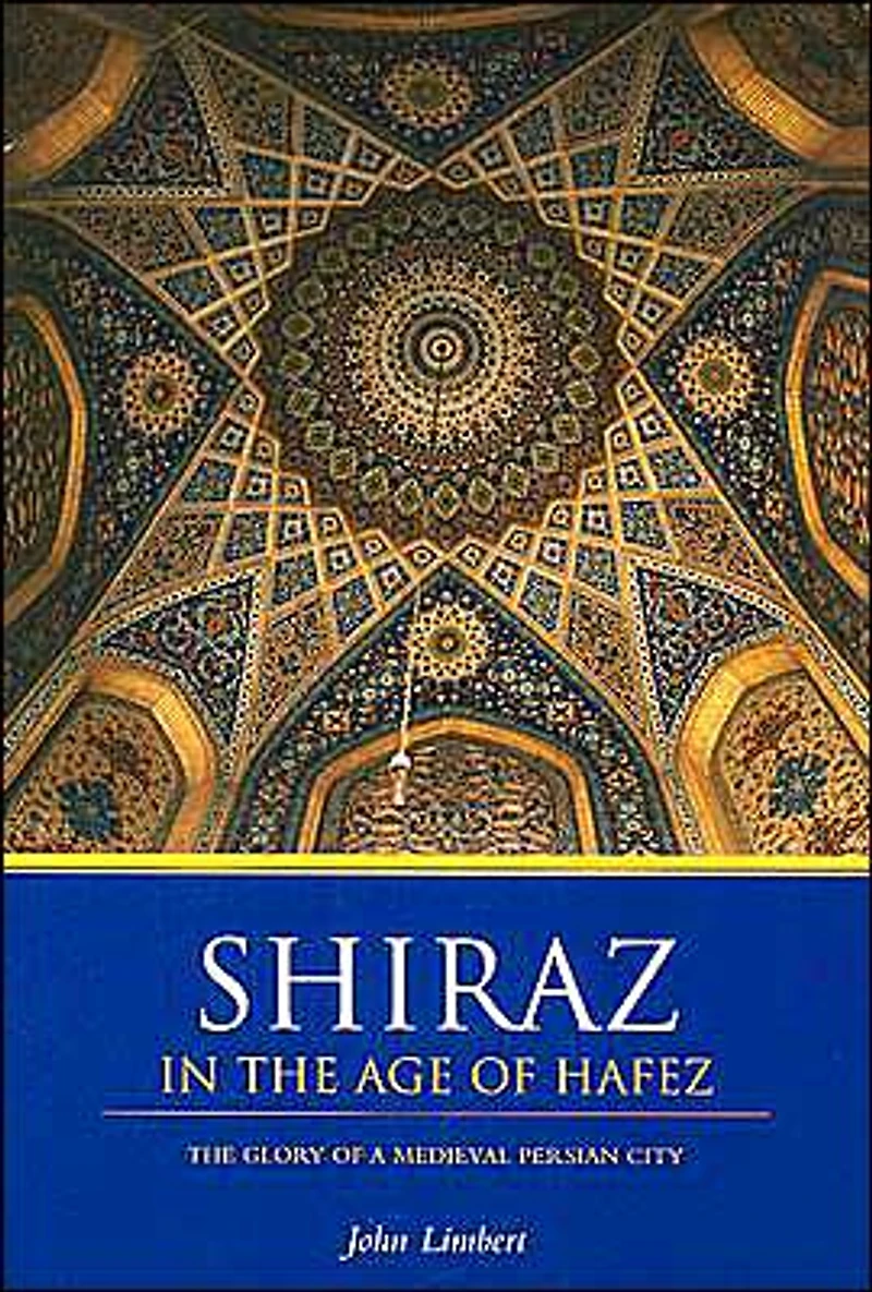 Shiraz The Age of Hafez: Glory a Medieval Persian City