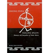Singing Story, Healing Drum: Shamans and Storytellers of Turkic Siberia