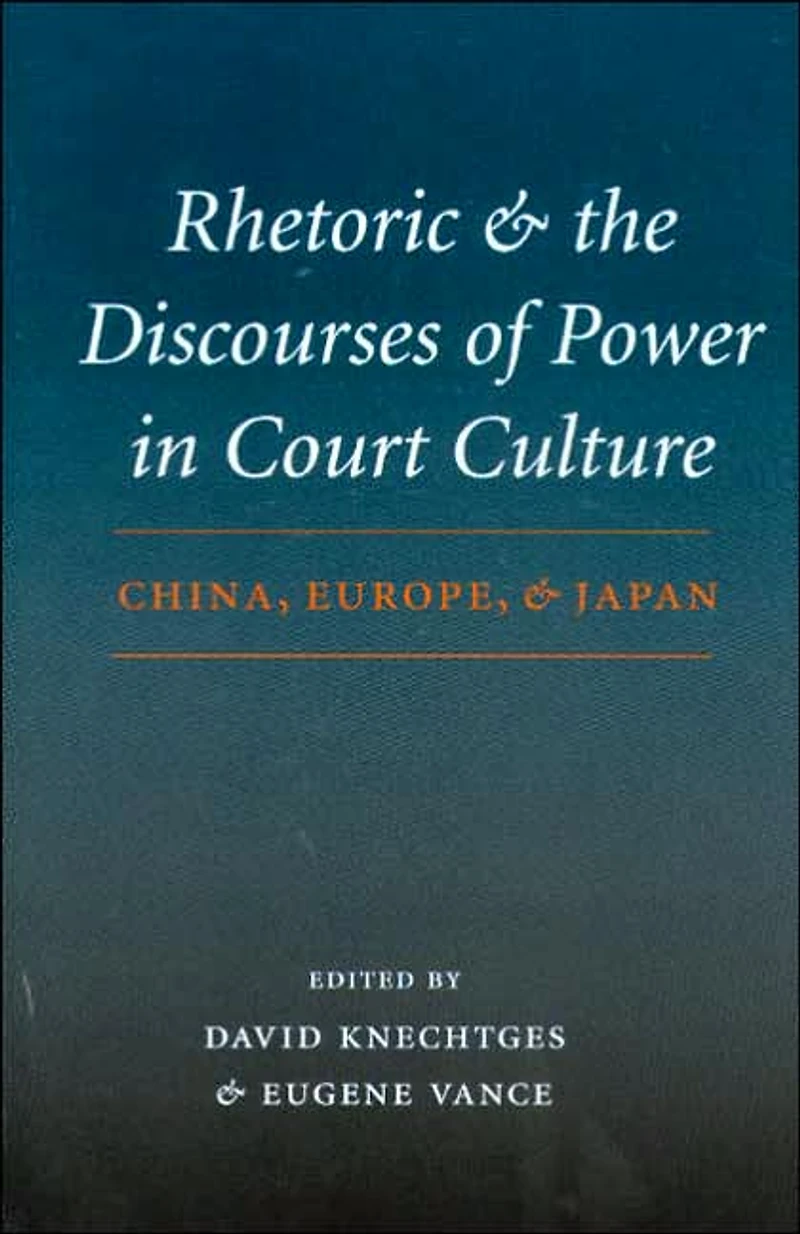 Rhetoric and the Discourses of Power Court Culture: China, Europe, Japan