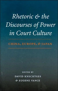 Rhetoric and the Discourses of Power Court Culture: China, Europe, Japan