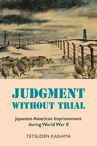Judgment Without Trial: Japanese American Imprisonment During World War II
