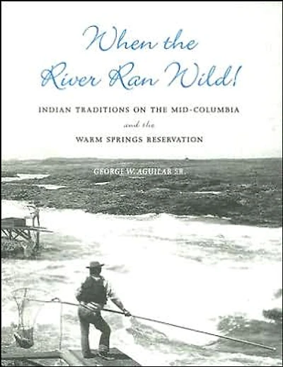 When the River Ran Wild!: Indian Traditions on the Mid-Columbia and the Warm Springs Reservation
