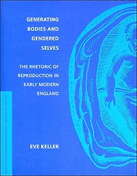 Generating Bodies and Gendered Selves: The Rhetoric of Reproduction Early Modern England