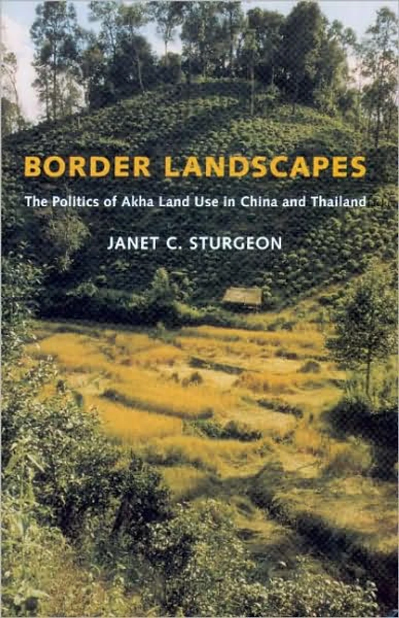 Border Landscapes: The Politics of Akha Land Use China and Thailand