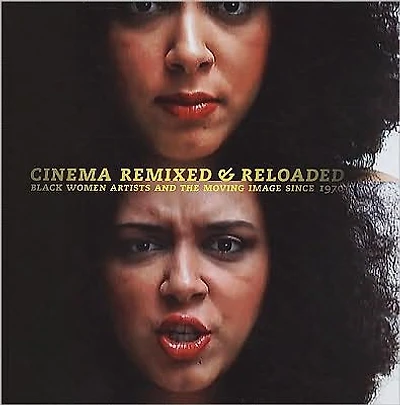 Cinema Remixed and Reloaded: Black Women and the Moving Image Since 1970