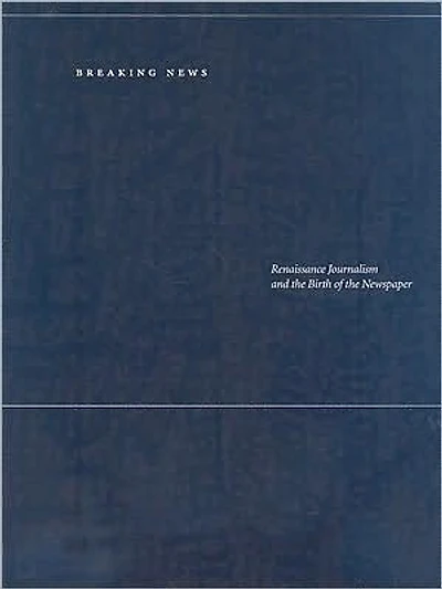 Breaking News: Renaissance Journalism and the Birth of the Newspaper
