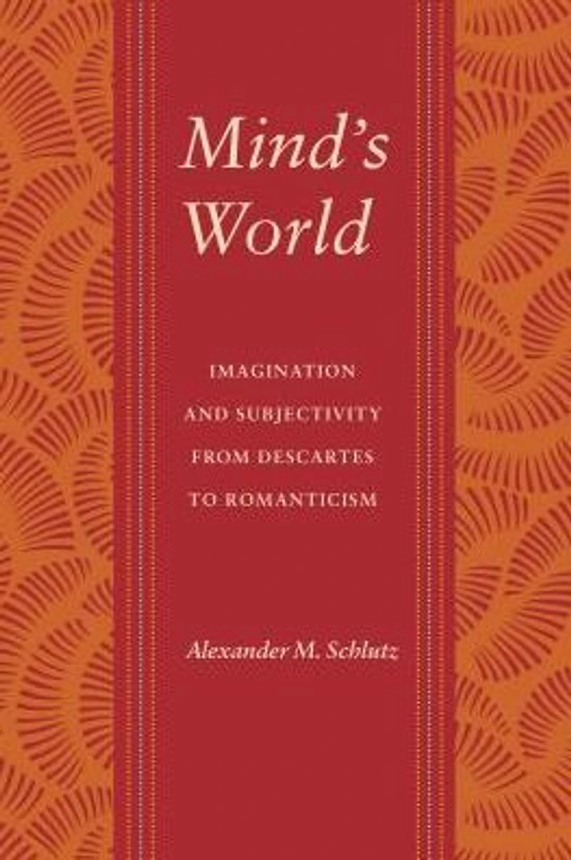 Mind's World: Imagination and Subjectivity from Descartes to Romanticism