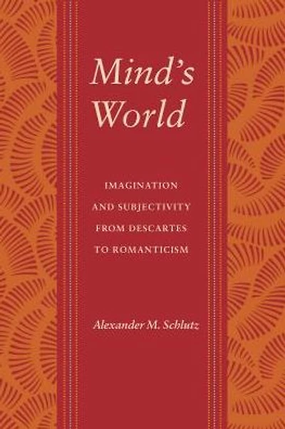 Mind's World: Imagination and Subjectivity from Descartes to Romanticism