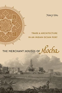 The Merchant Houses of Mocha: Trade and Architecture an Indian Ocean Port