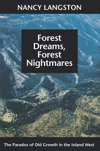 Forest Dreams, Nightmares: the Paradox of Old Growth Inland West