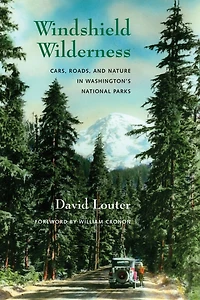Windshield Wilderness: Cars, Roads, and Nature Washington's National Parks