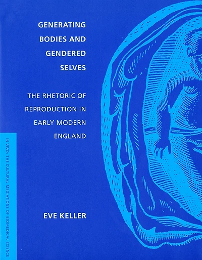 Generating Bodies and Gendered Selves: The Rhetoric of Reproduction Early Modern England