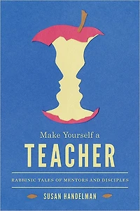 Make Yourself a Teacher: Rabbinic Tales of Mentors and Disciples