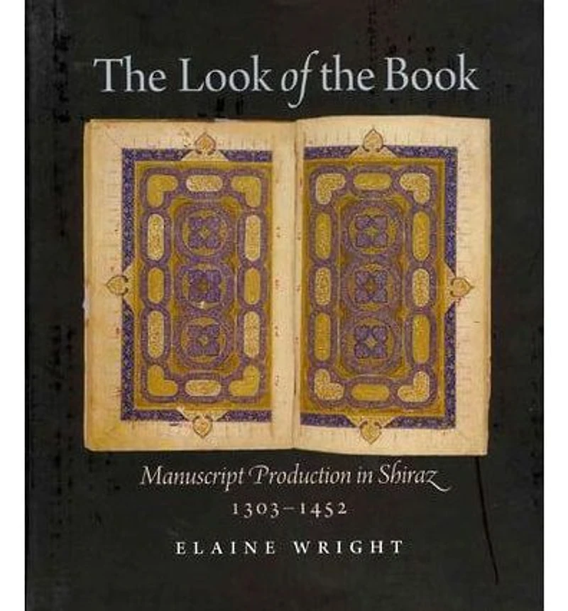 The Look of the Book: Manuscript Production in Shiraz, 1303-1452