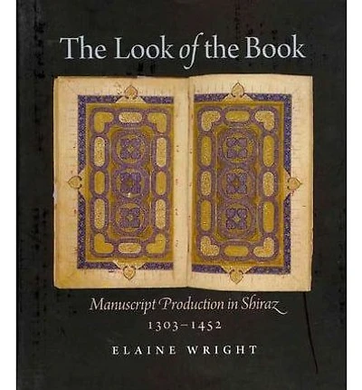 The Look of the Book: Manuscript Production in Shiraz, 1303-1452