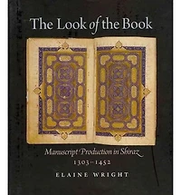 The Look of the Book: Manuscript Production in Shiraz, 1303-1452