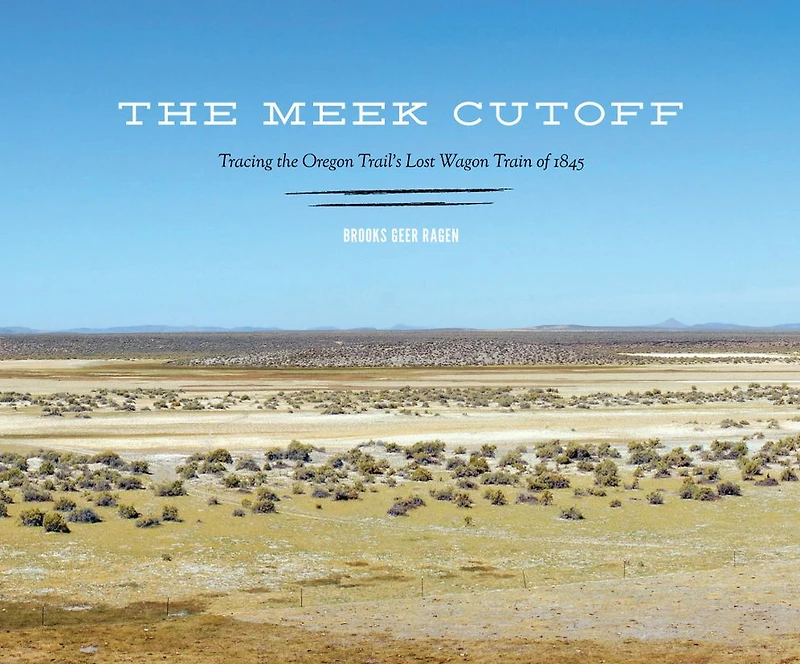 the Meek Cutoff: Tracing Oregon Trail's Lost Wagon Train of 1845