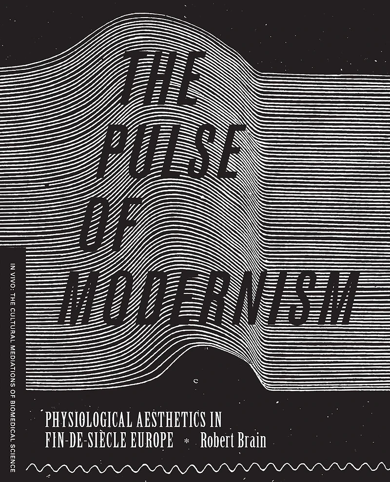 The Pulse of Modernism: Physiological Aesthetics Fin-de-Siècle Europe