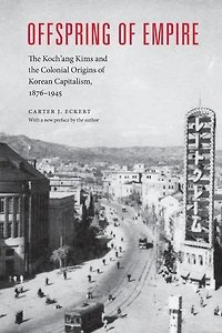 Offspring of Empire: the Koch'ang Kims and Colonial Origins Korean Capitalism, 1876-1945