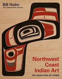 Northwest Coast Indian Art: An Analysis of Form, 50th Anniversary Edition
