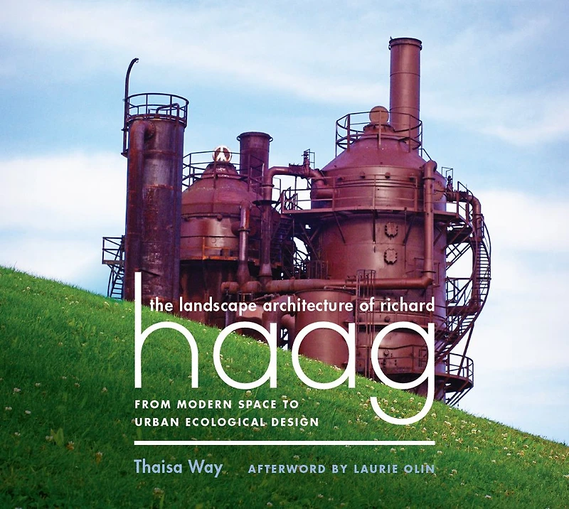 The Landscape Architecture of Richard Haag: From Modern Space to Urban Ecological Design