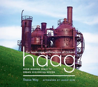 The Landscape Architecture of Richard Haag: From Modern Space to Urban Ecological Design