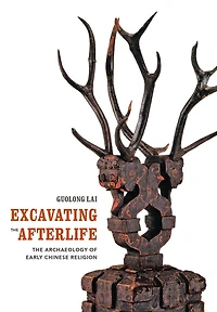 Excavating The Afterlife: Archaeology of Early Chinese Religion
