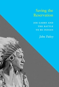 Saving the Reservation: Joe Garry and Battle to Be Indian