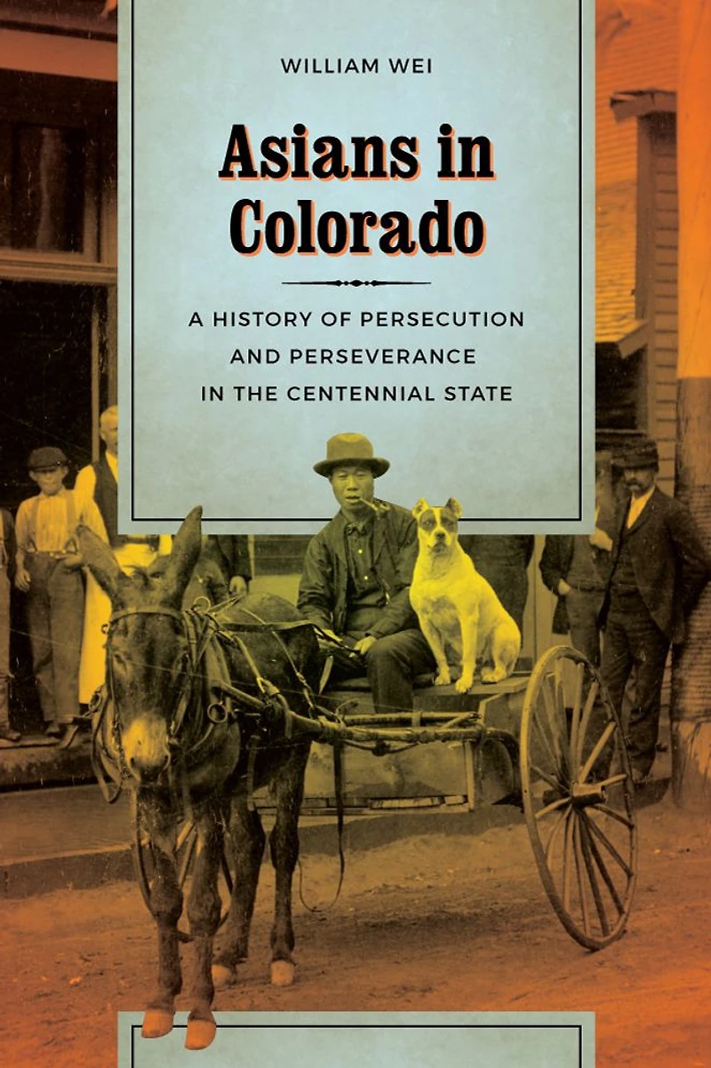 Asians Colorado: A History of Persecution and Perseverance the Centennial State