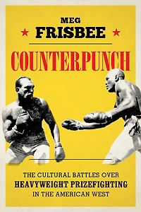 Counterpunch: the Cultural Battles over Heavyweight Prizefighting American West