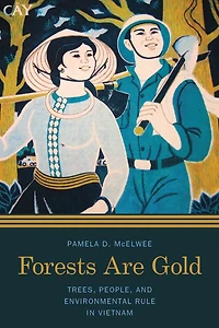 Forests Are Gold: Trees, People, and Environmental Rule Vietnam