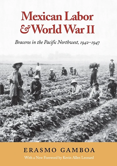 Mexican Labor and World War II: Braceros the Pacific Northwest, 1942-1947