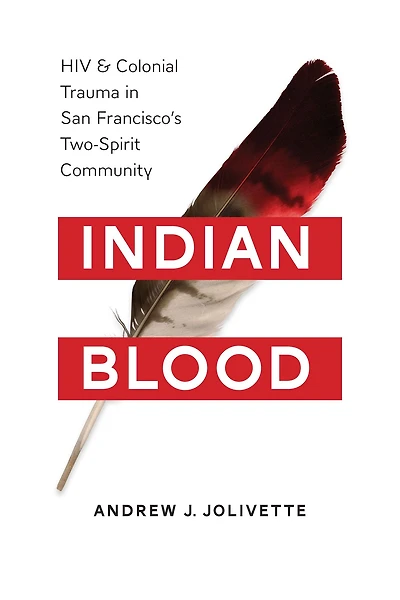 Indian Blood: HIV and Colonial Trauma San Francisco's Two-Spirit Community