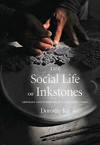 The Social Life of Inkstones: Artisans and Scholars Early Qing China