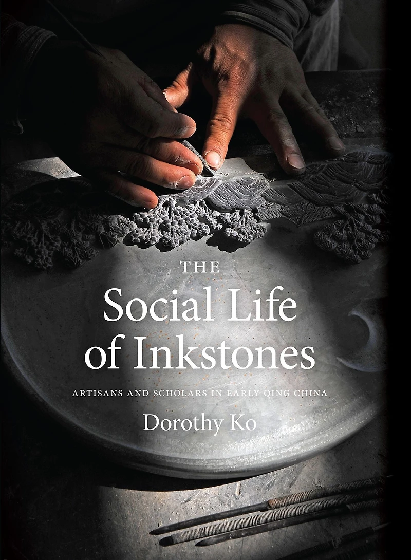 The Social Life of Inkstones: Artisans and Scholars Early Qing China