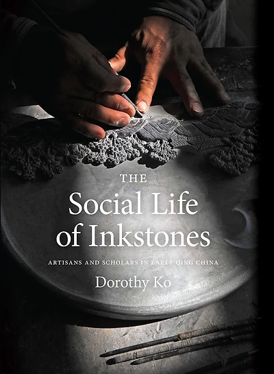 The Social Life of Inkstones: Artisans and Scholars Early Qing China