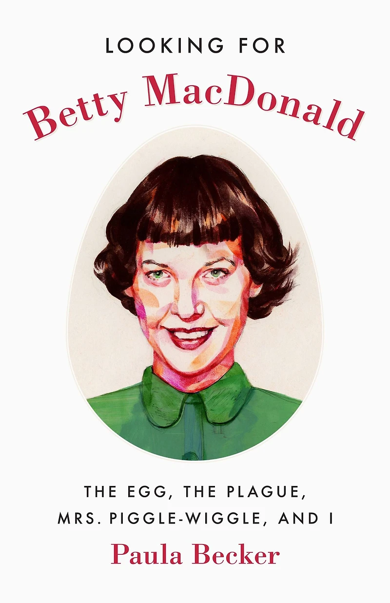 Looking for Betty MacDonald: the Egg, Plague, Mrs. Piggle-Wiggle, and I